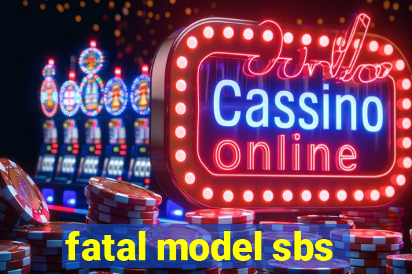 fatal model sbs